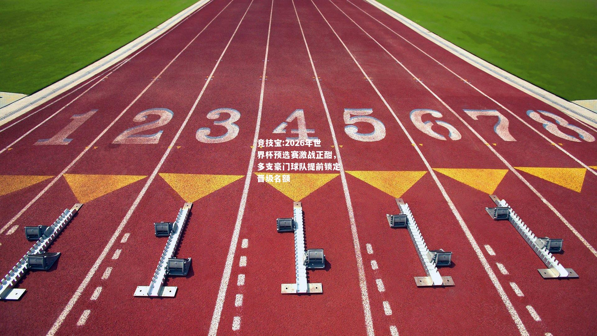 竞技宝:2026年世界杯预选赛激战正酣，多支豪门球队提前锁定晋级名额