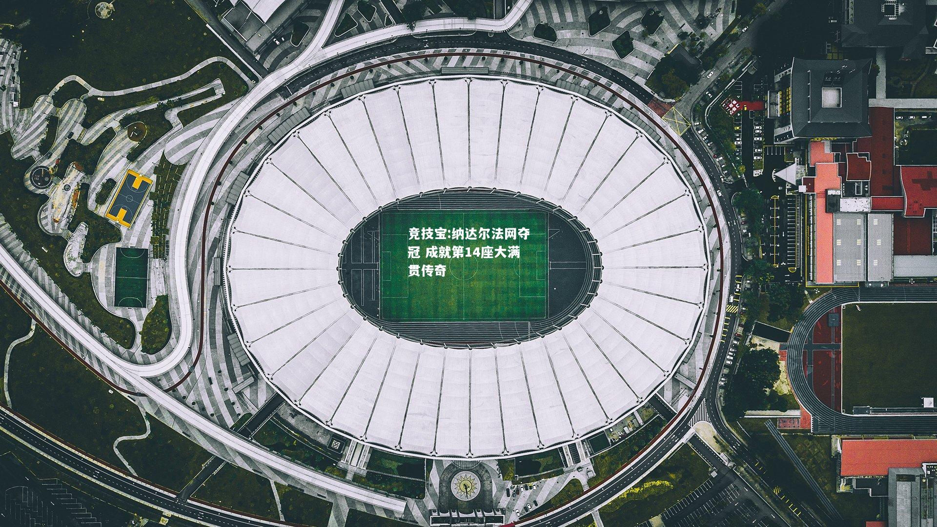 竞技宝:纳达尔法网夺冠 成就第14座大满贯传奇