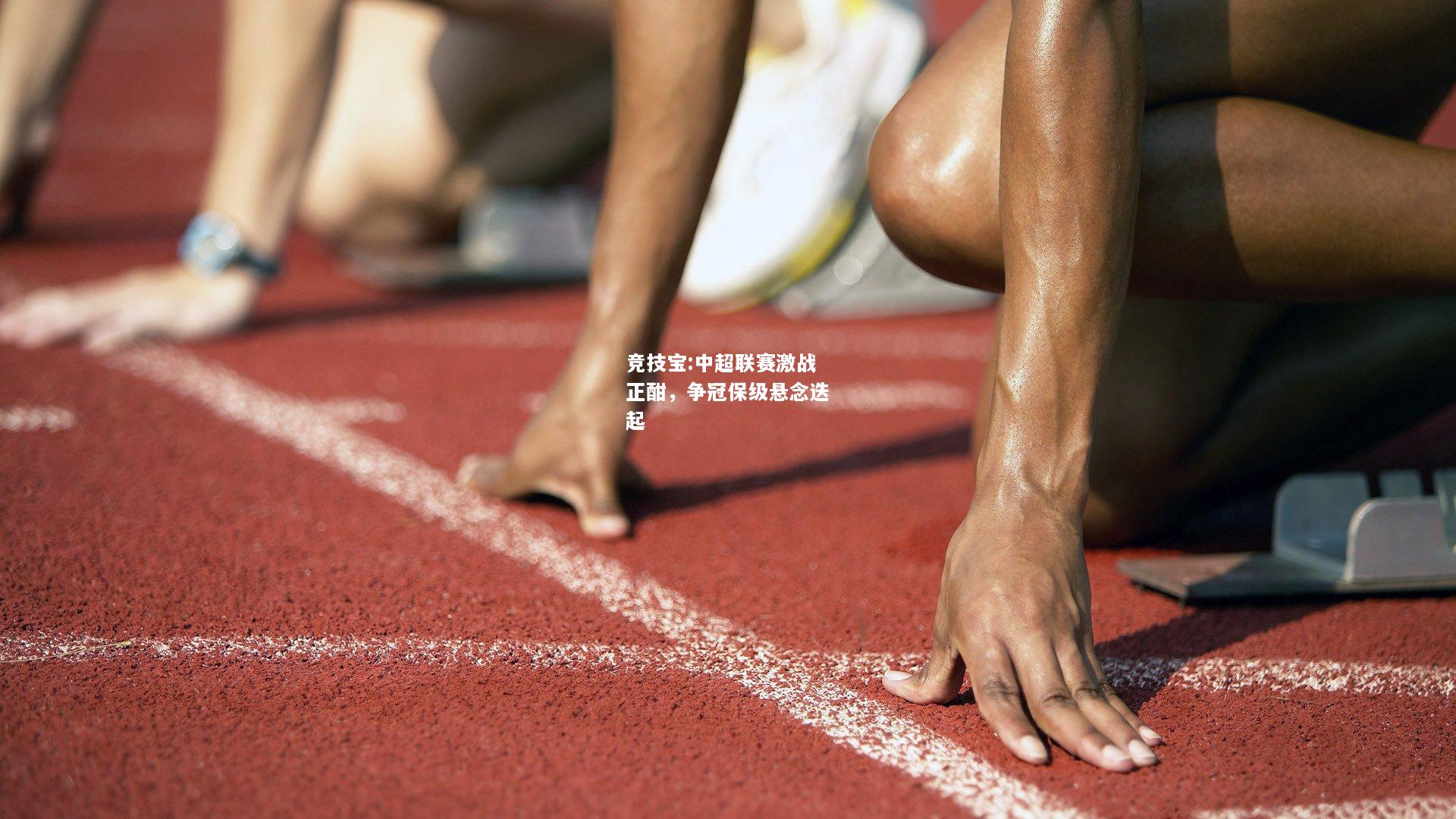 竞技宝:中超联赛激战正酣，争冠保级悬念迭起